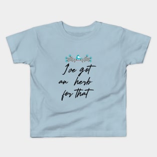 I'VE GOT AN HERB FOR THAT GIFT SHIRT Kids T-Shirt